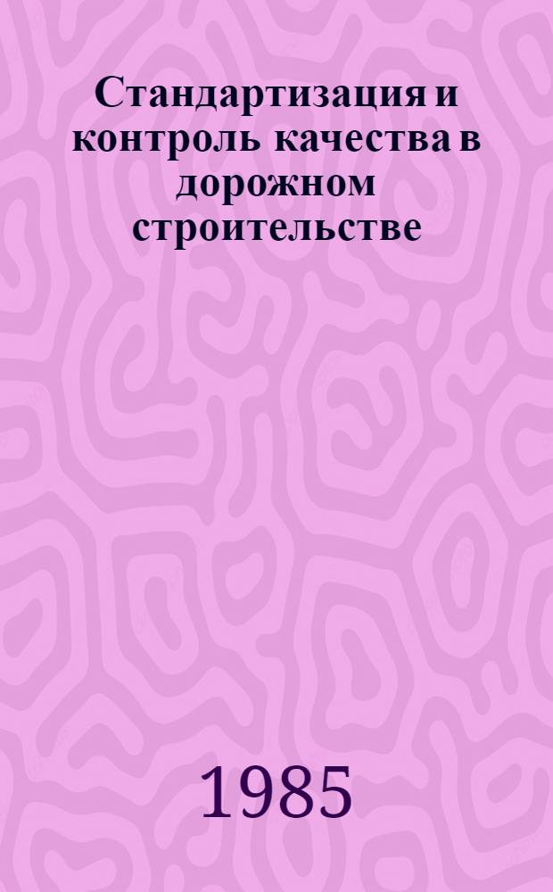 Стандартизация и контроль качества в дорожном строительстве : Учеб. пособие для вузов по спец. "Автомоб. дороги" и "Мосты и тоннели"