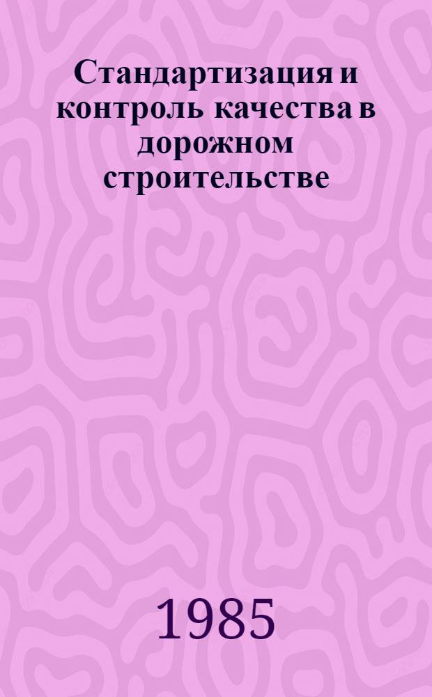 Стандартизация и контроль качества в дорожном строительстве : Учеб. пособие для вузов по спец. "Автомоб. дороги" и "Мосты и тоннели"