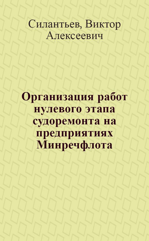 Организация работ нулевого этапа судоремонта на предприятиях Минречфлота : Автореф. дис. на соиск. учен. степ. канд. техн. наук : (05.08.04)
