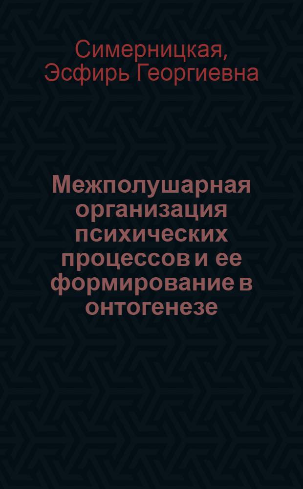 Межполушарная организация психических процессов и ее формирование в онтогенезе : Автореф. дис. на соиск. учен. степ. д-ра психол. наук : (19.00.04)
