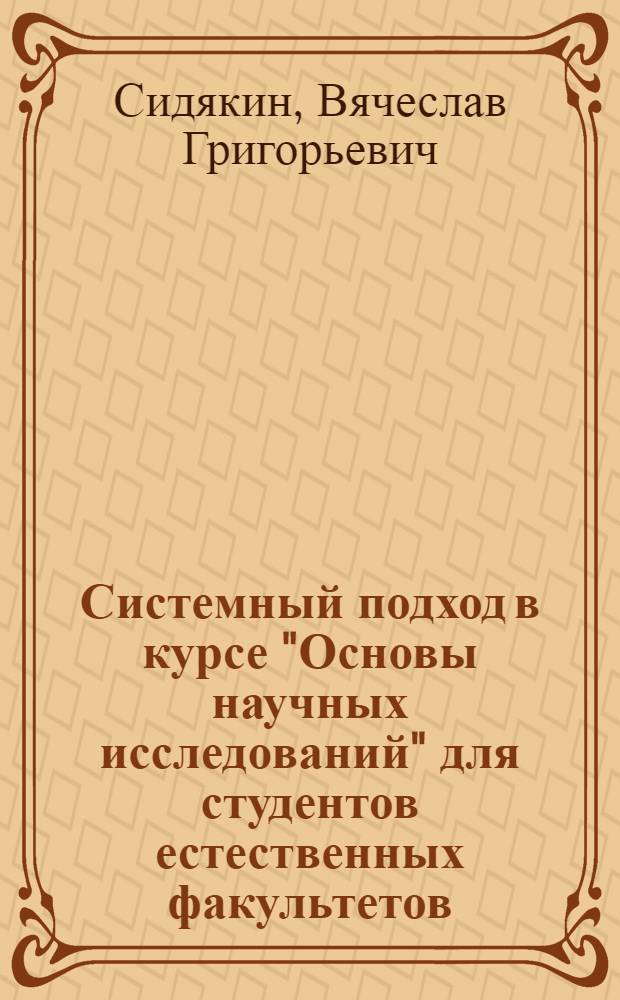 Системный подход в курсе "Основы научных исследований" для студентов естественных факультетов : Учеб. пособие