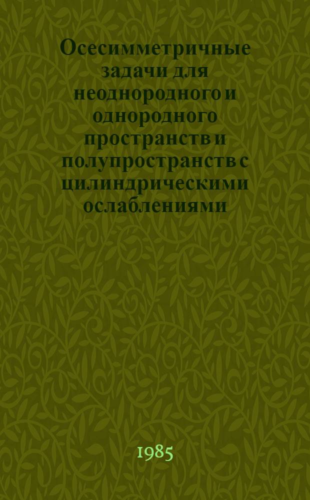 Осесимметричные задачи для неоднородного и однородного пространств и полупространств с цилиндрическими ослаблениями : Автореф. дис. на соиск. учен. степ. канд. физ.-мат. наук : (01.02.04)