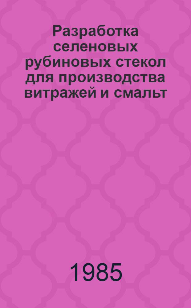 Разработка селеновых рубиновых стекол для производства витражей и смальт : Автореф. дис. на соиск. учен. степ. канд. техн. наук : (05.17.11)