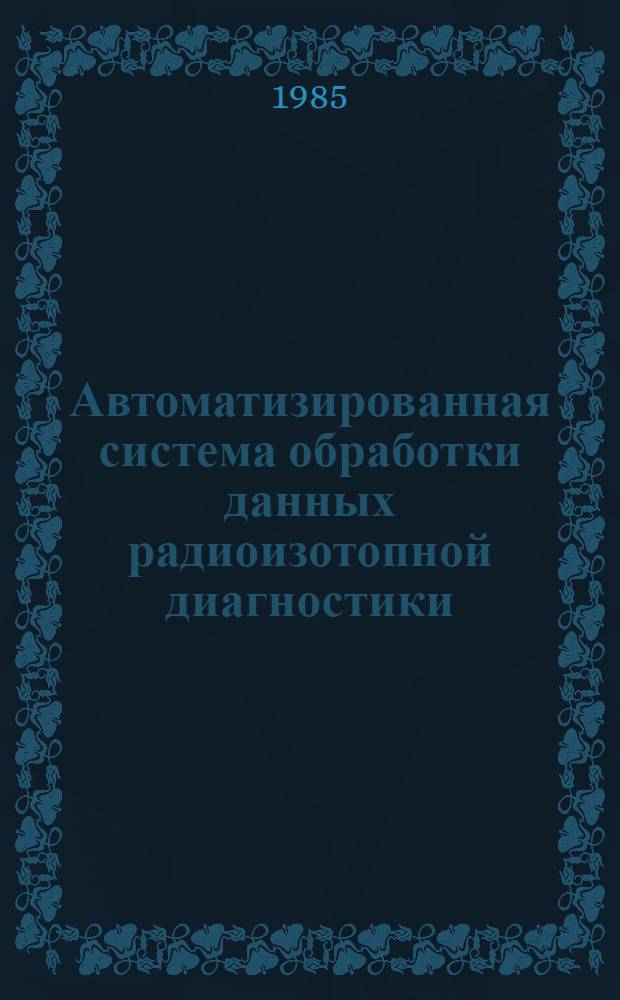 Автоматизированная система обработки данных радиоизотопной диагностики : Автореф. дис. на соиск. учен. степ. канд. техн. наук : (05.13.06; 14.00.19)