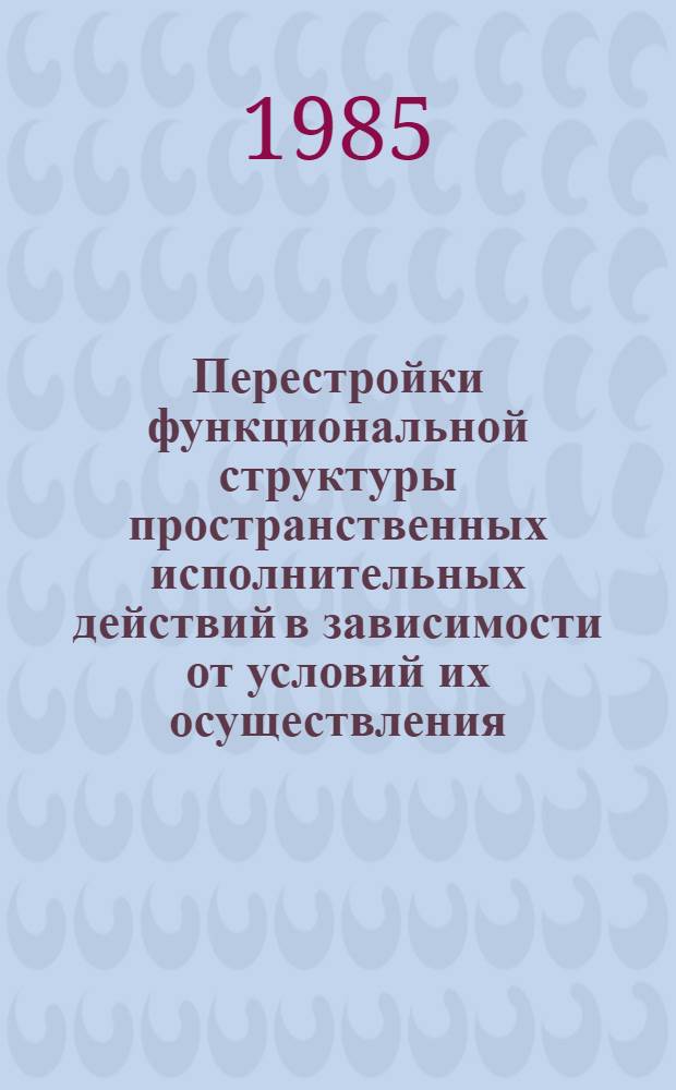 Перестройки функциональной структуры пространственных исполнительных действий в зависимости от условий их осуществления : Автореф. дис. на соиск. учен. степ. канд. психол. наук : (19.00.03)