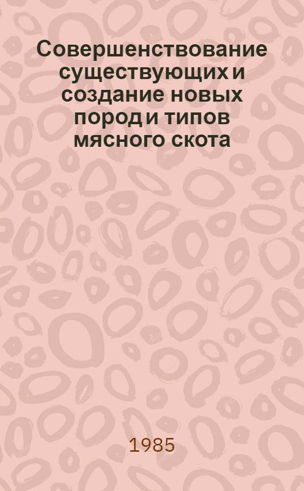Совершенствование существующих и создание новых пород и типов мясного скота : Сб. науч. тр