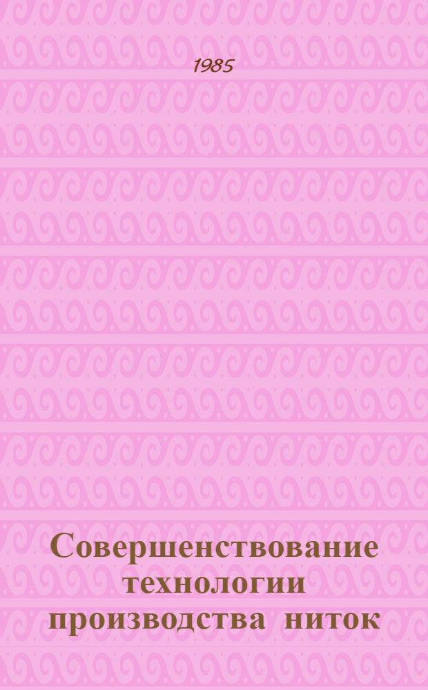 Совершенствование технологии производства ниток : Сб. науч. тр