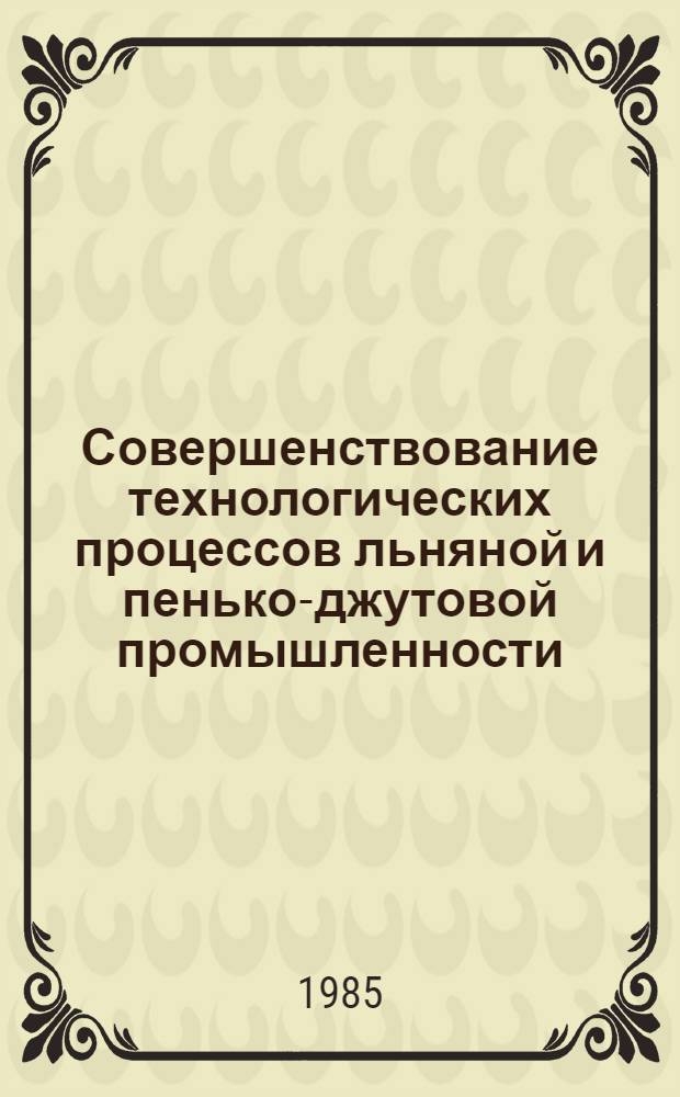 Совершенствование технологических процессов льняной и пенько-джутовой промышленности : Сб. науч. тр