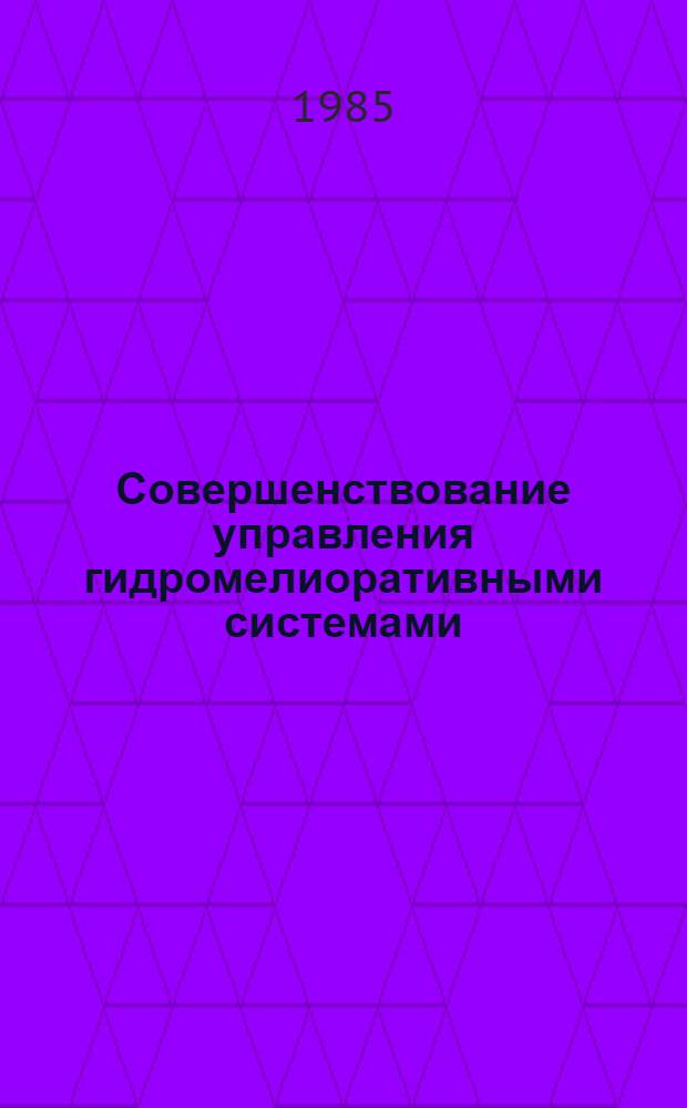 Совершенствование управления гидромелиоративными системами : Сб. науч. тр