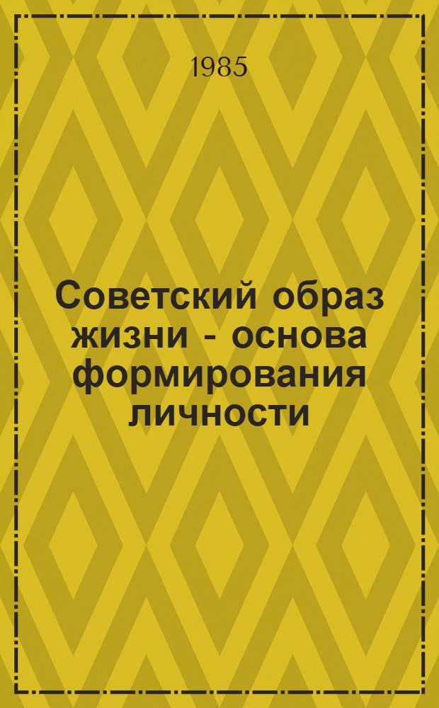 Советский образ жизни - основа формирования личности : Темат. сб. науч. тр. профес.-преподават. состава вузов М-ва просвещения КазССР