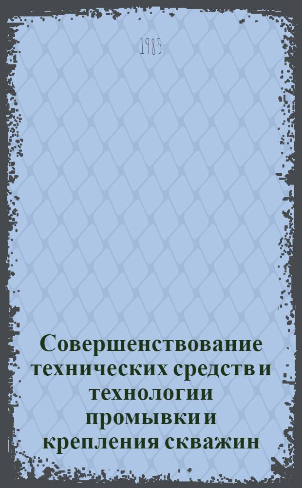 Совершенствование технических средств и технологии промывки и крепления скважин : Сб. науч. тр