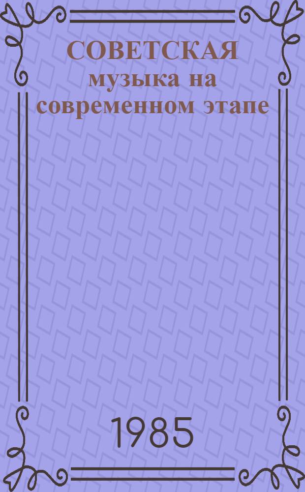СОВЕТСКАЯ музыка на современном этапе : (Метод. рекомендации лектору-музыковеду)