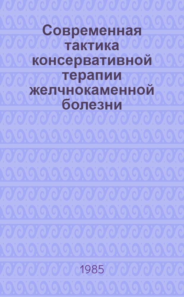 Современная тактика консервативной терапии желчнокаменной болезни : Метод. рекомендации