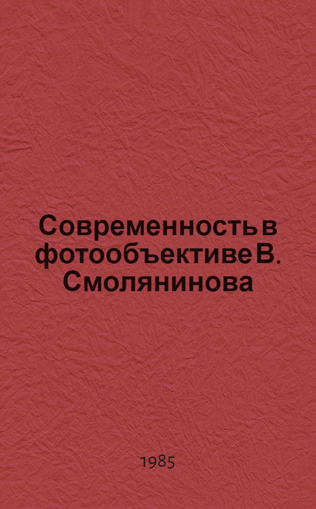Современность в фотообъективе В. Смолянинова : Кат. выст.