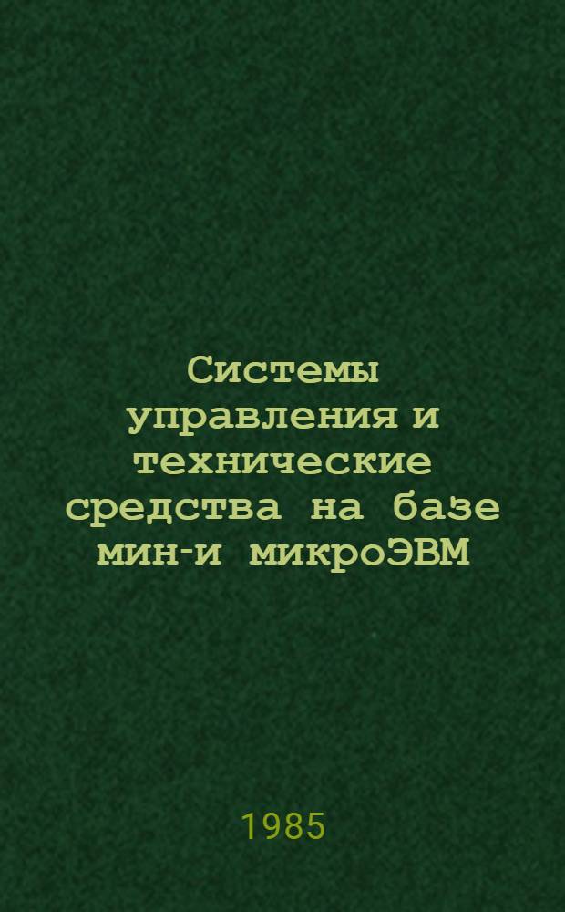 Системы управления и технические средства на базе мини- и микроЭВМ : (Сб. науч. тр.)