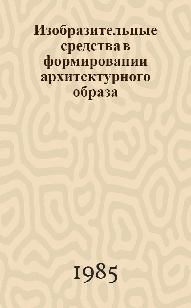 Изобразительные средства в формировании архитектурного образа : Автореф. дис. на соиск. учен. степ. к. арх