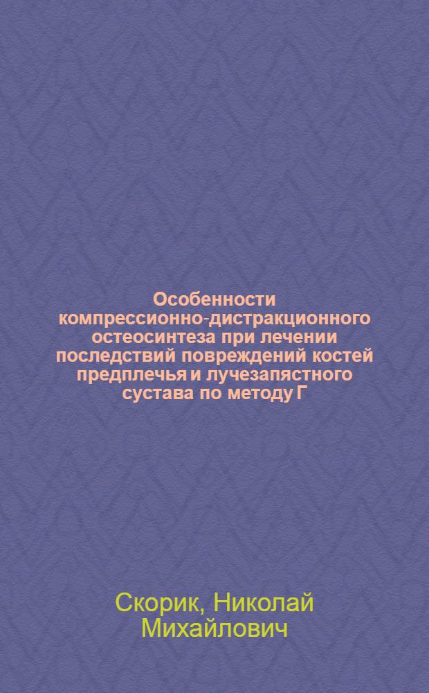 Особенности компрессионно-дистракционного остеосинтеза при лечении последствий повреждений костей предплечья и лучезапястного сустава по методу Г.А. Илизарова : Автореф. дис. на соиск. учен. степ. канд. мед. наук : (14.00.22)