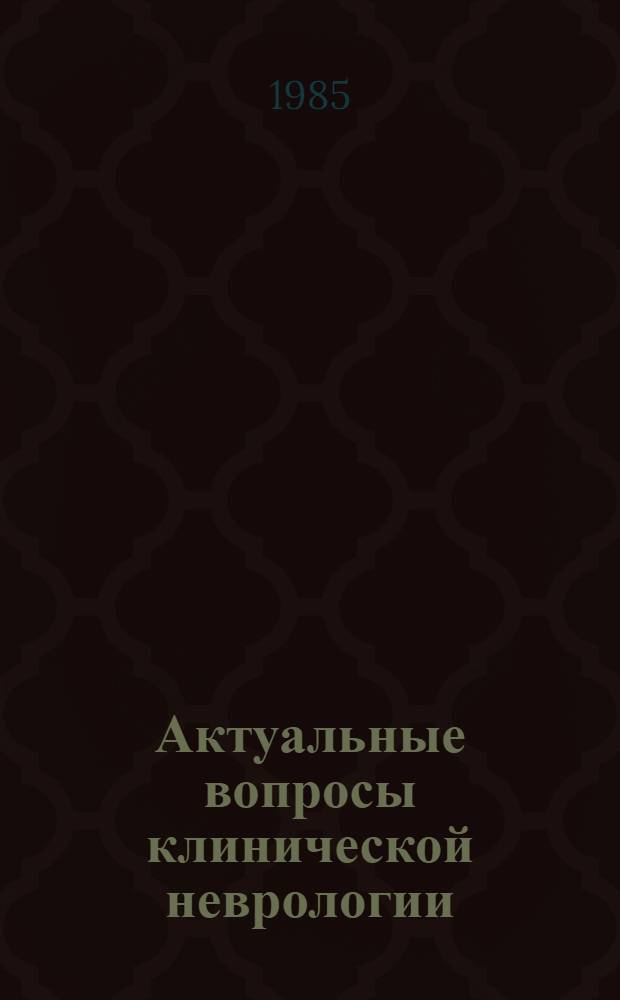 Актуальные вопросы клинической неврологии : Актовая речь зав. каф. нерв. болезней с курсом нейрохирургии, д-ра мед. наук, проф. А.А. Скоромца 29 окт. 1985 г. в связи с 70-летием орг. каф. нерв. болезней