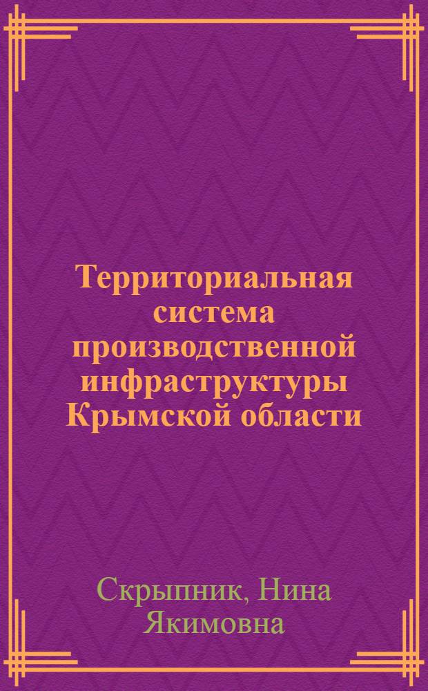 Территориальная система производственной инфраструктуры Крымской области : Автореф. дис. на соиск. учен. степ. канд. геогр. наук : (11.00.02)