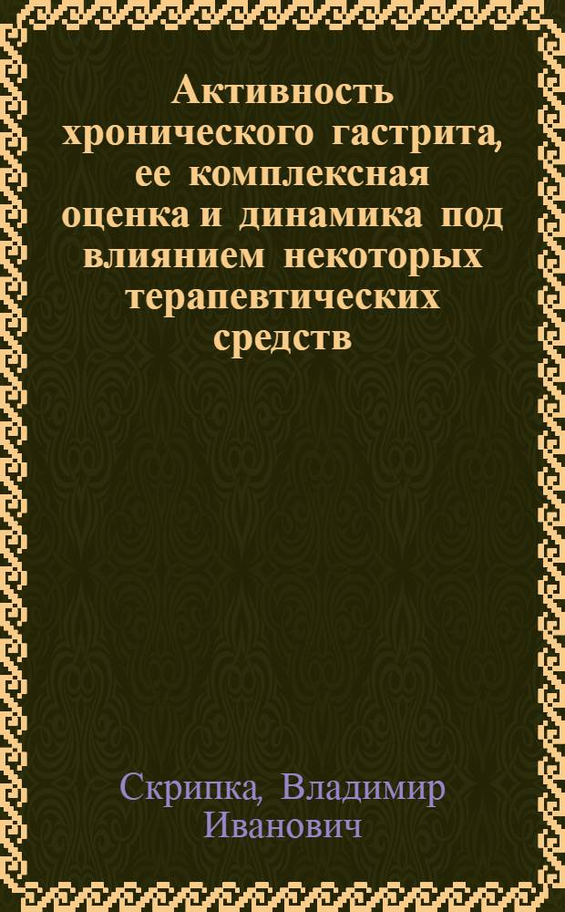 Активность хронического гастрита, ее комплексная оценка и динамика под влиянием некоторых терапевтических средств : Автореф. дис. на соиск. учен. степ. канд. мед. наук : (14.00.05)