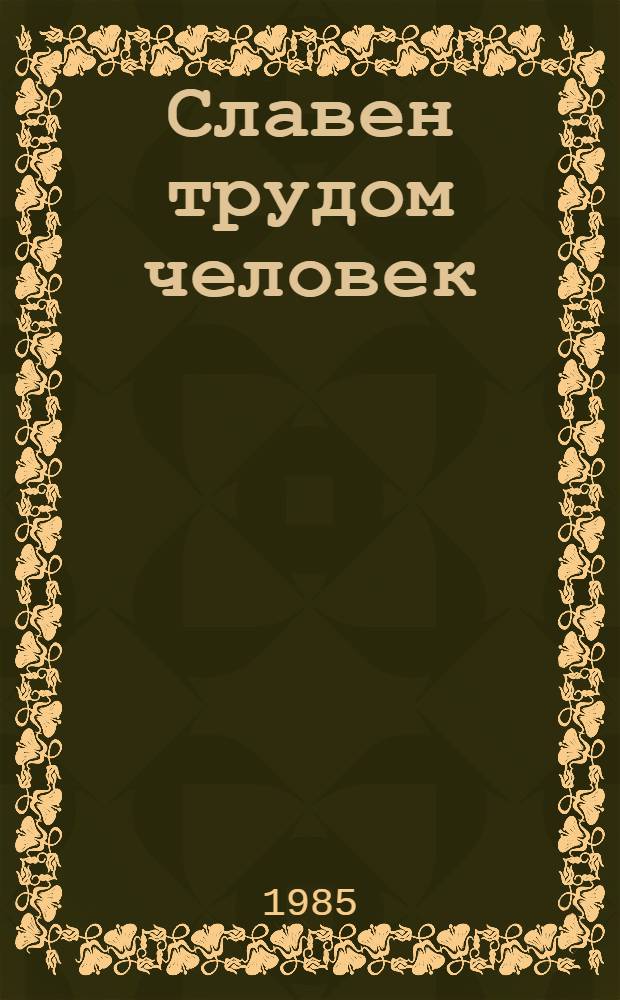 Славен трудом человек : Обл. выст. нагляд. агитации и полит. плаката, посвящ. XXVII съезду КПСС : Каталог