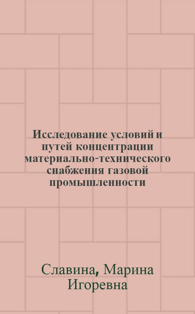 Исследование условий и путей концентрации материально-технического снабжения газовой промышленности : Автореф. дис. на соиск. учен. степ. канд. экон. наук : (08.00.05)