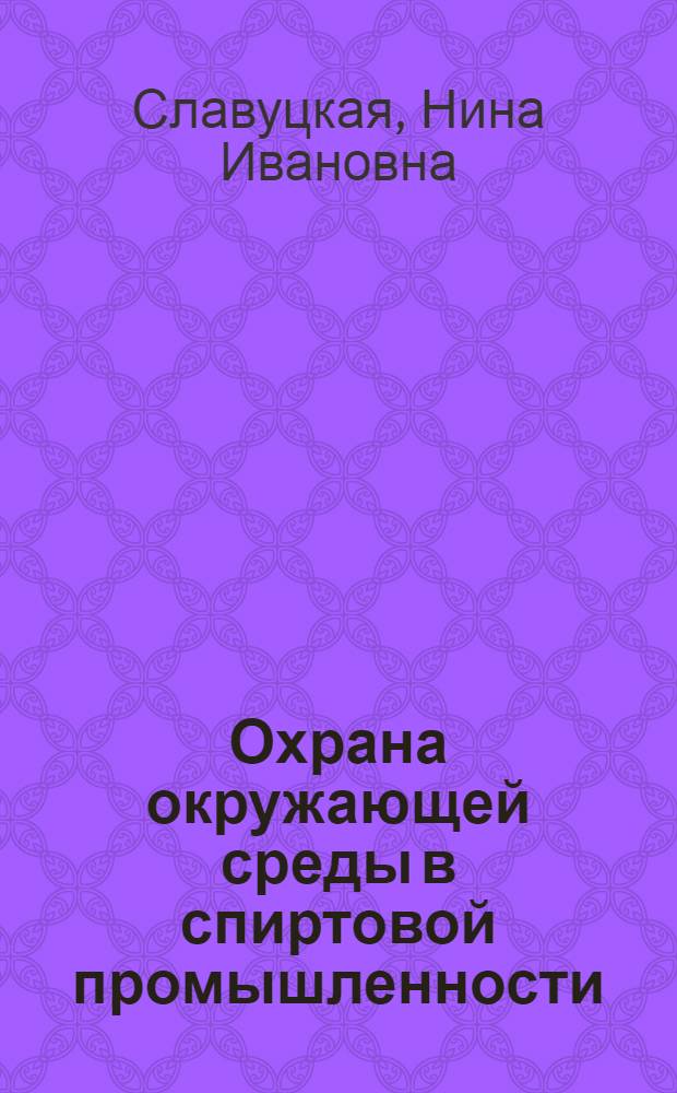 Охрана окружающей среды в спиртовой промышленности : Учеб. пособие для проф. обучения рабочих на пр-ве