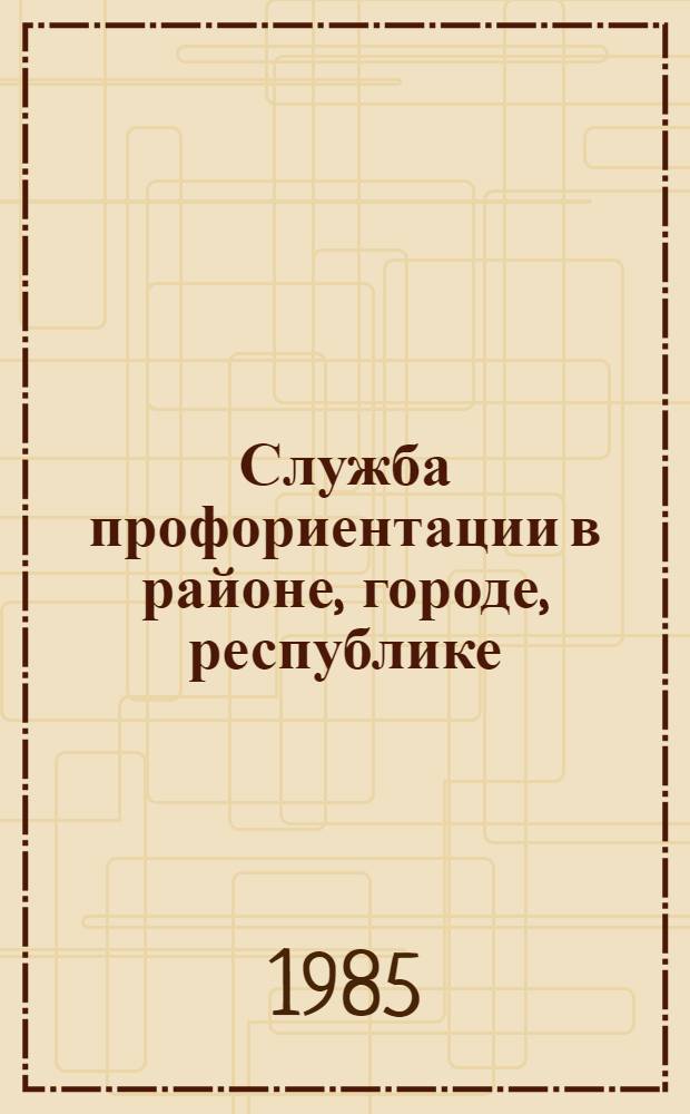 Служба профориентации в районе, городе, республике : (Метод. рекомендации)