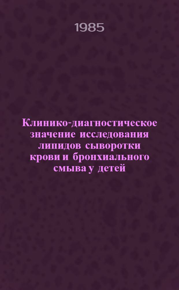 Клинико-диагностическое значение исследования липидов сыворотки крови и бронхиального смыва у детей, больных рецидивирующим бронхитом : Автореф. дис. на соиск. учен. степ. канд. мед. наук : (14.00.09)