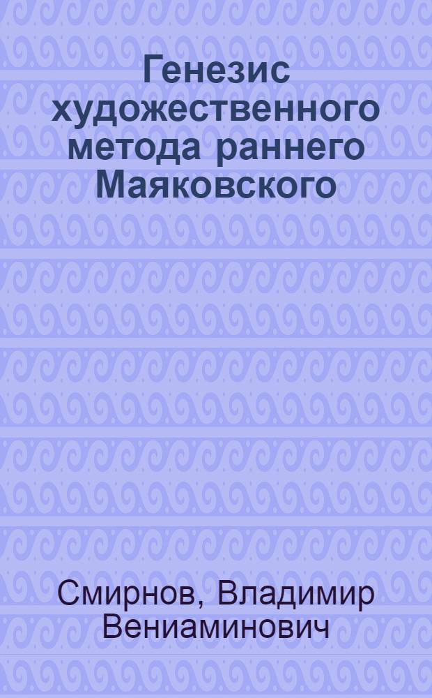 Генезис художественного метода раннего Маяковского : Автореф. дис. на соиск. учен. степ. канд. филол. наук : (10.01.01)