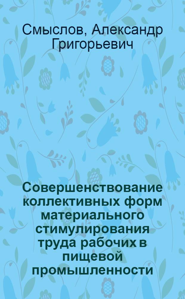 Совершенствование коллективных форм материального стимулирования труда рабочих в пищевой промышленности : Автореф. дис. на соиск. учен. степ. канд. экон. наук : (08.00.21)