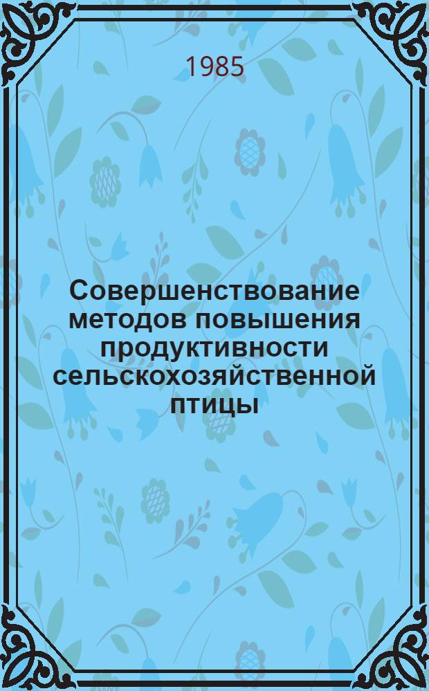 Совершенствование методов повышения продуктивности сельскохозяйственной птицы : Сб. науч. тр