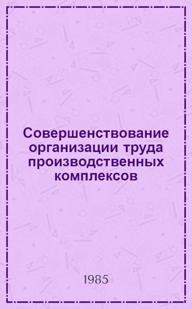 Совершенствование организации труда производственных комплексов : Сб. науч. тр
