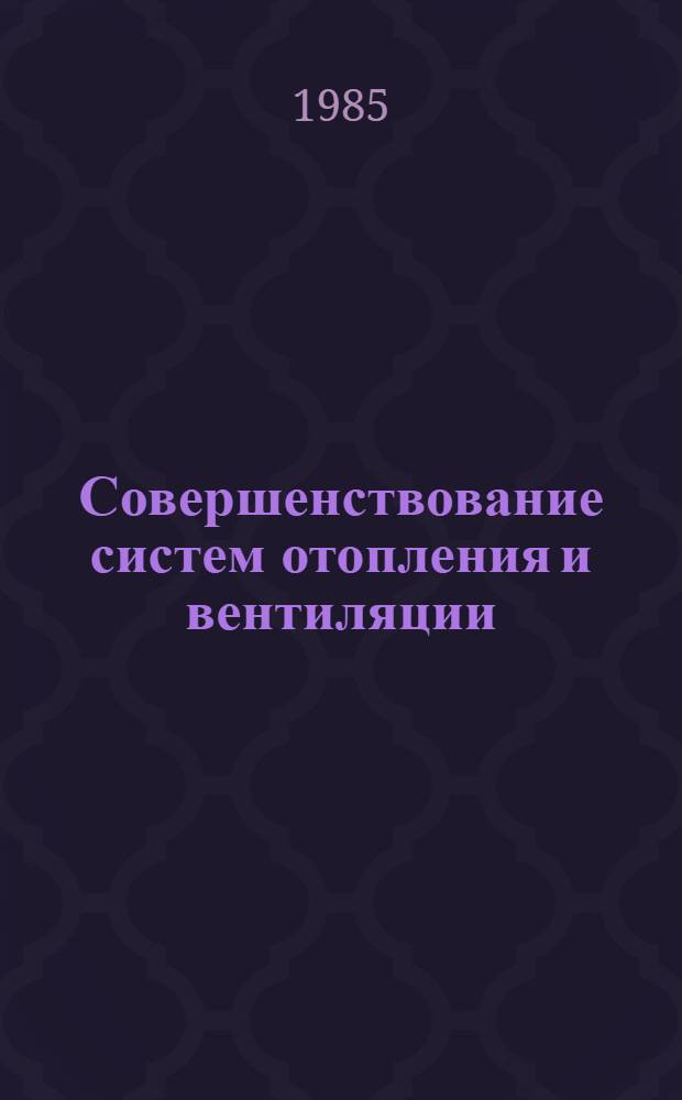 Совершенствование систем отопления и вентиляции : Межвуз. темат. сб. тр