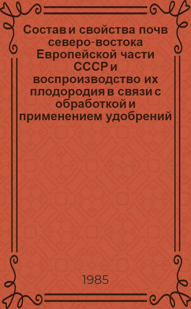 Состав и свойства почв северо-востока Европейской части СССР и воспроизводство их плодородия в связи с обработкой и применением удобрений : Сб. науч. тр