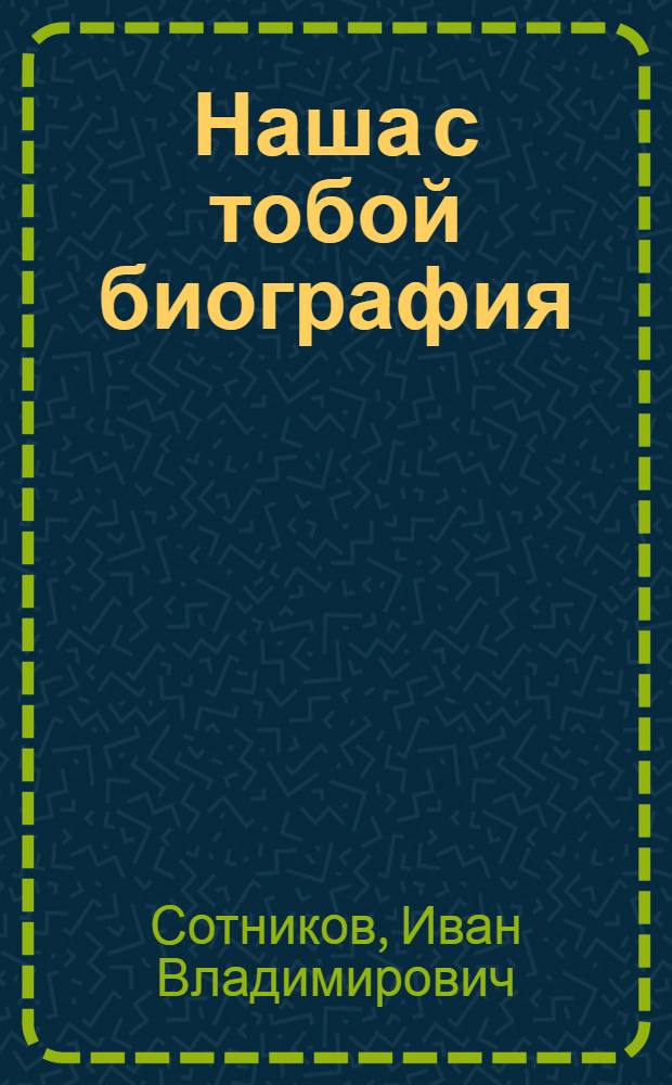 Наша с тобой биография : Страницы истории Уфим. моторостроит. произв. об-ния