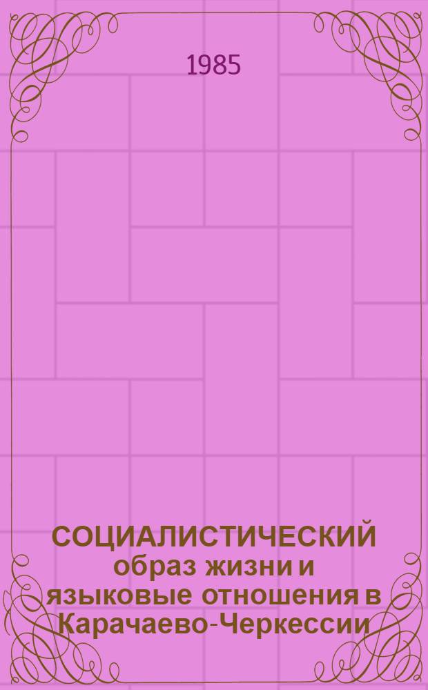 СОЦИАЛИСТИЧЕСКИЙ образ жизни и языковые отношения в Карачаево-Черкессии : Сб. ст.