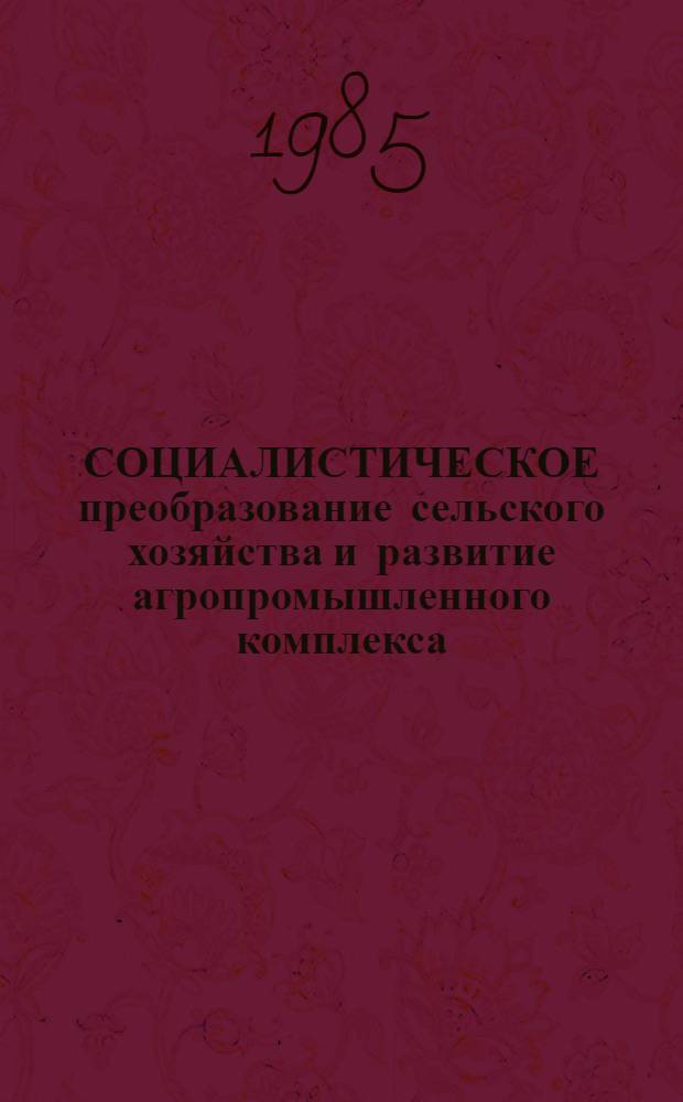 СОЦИАЛИСТИЧЕСКОЕ преобразование сельского хозяйства и развитие агропромышленного комплекса : Сб. по материалам сов.-пол. теорет. семинара, Минск, 14-16 мая 1984 г