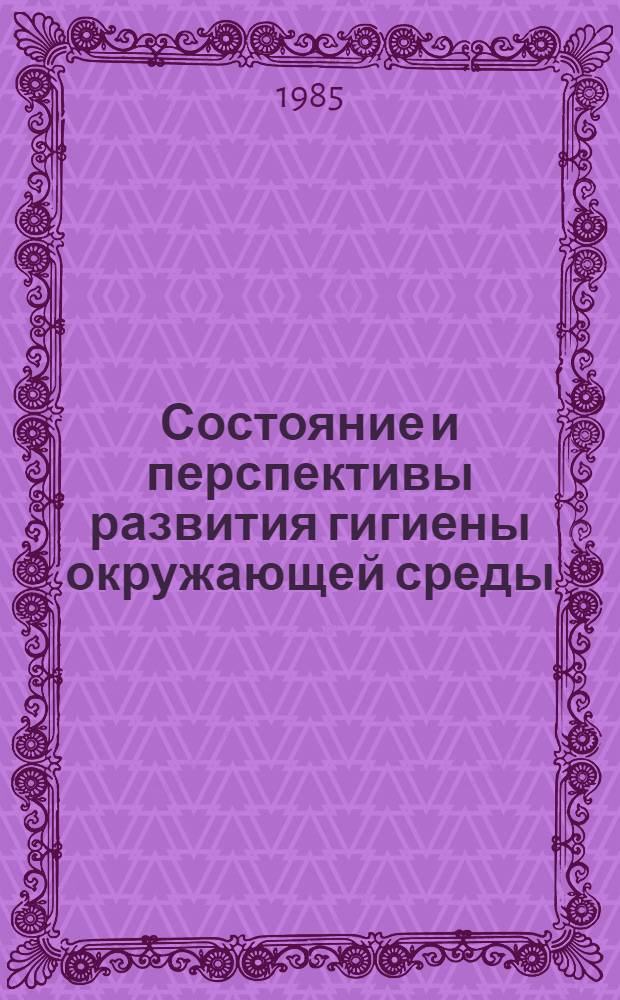 Состояние и перспективы развития гигиены окружающей среды : (Методология, теория и практика) : Сб. науч. тр