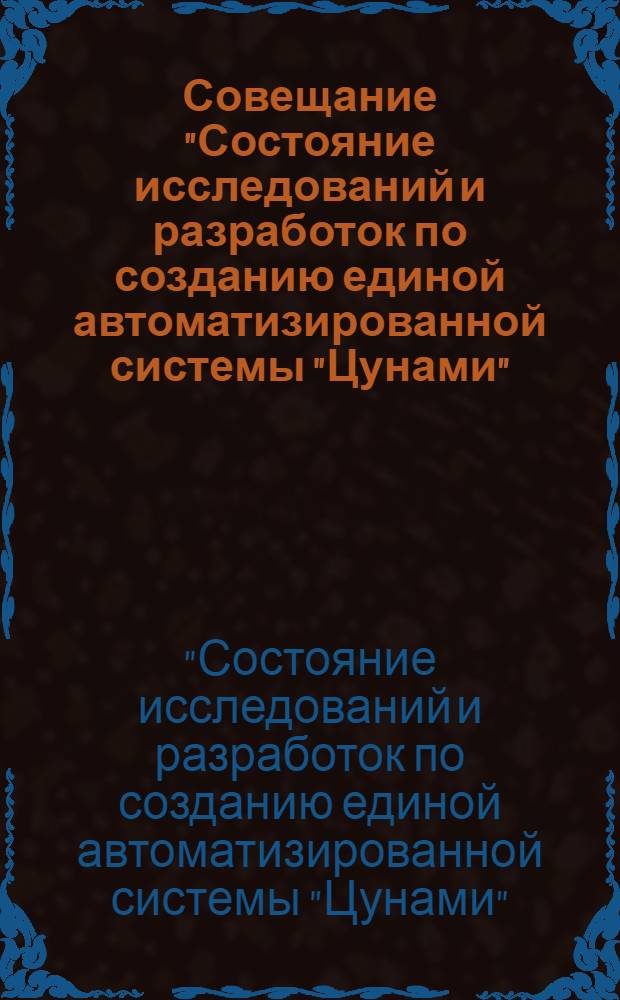 Совещание "Состояние исследований и разработок по созданию единой автоматизированной системы "Цунами" : Тез. докл