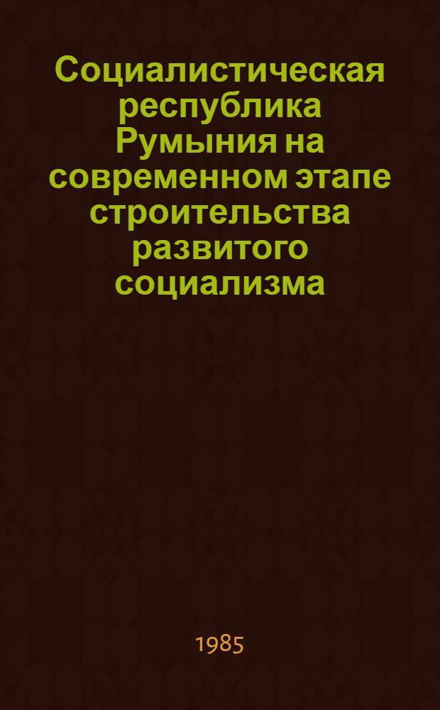 Социалистическая республика Румыния на современном этапе строительства развитого социализма : (Сб. ст.)