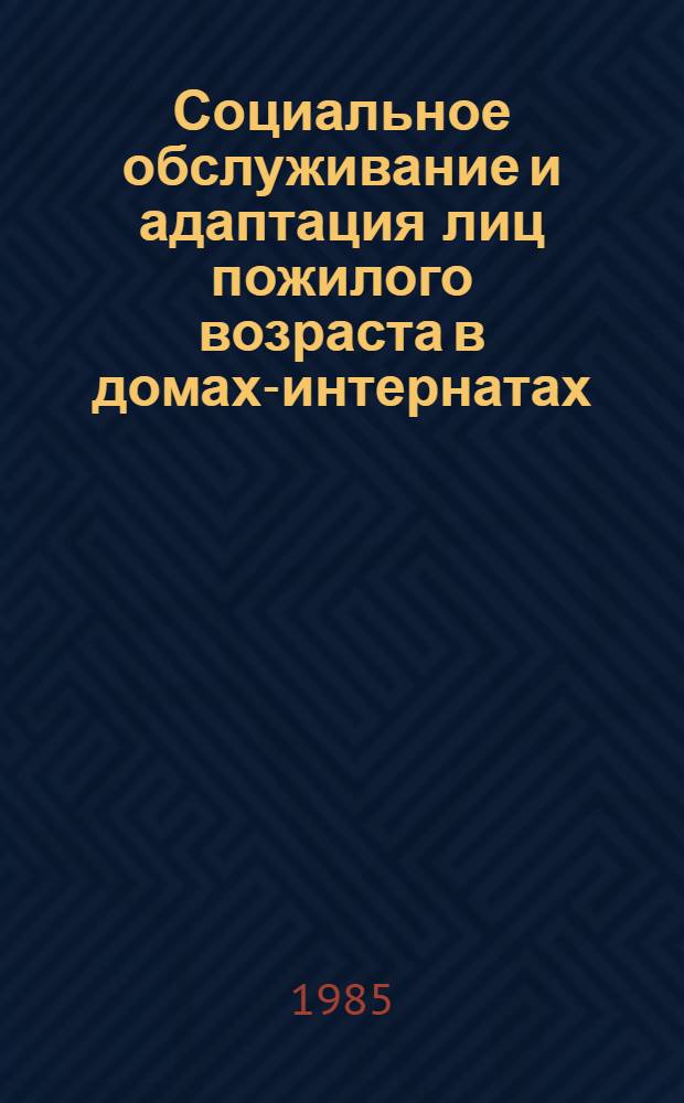 Социальное обслуживание и адаптация лиц пожилого возраста в домах-интернатах : Метод. рекомендации для мед. работников органов и учреждений соц. обеспечения