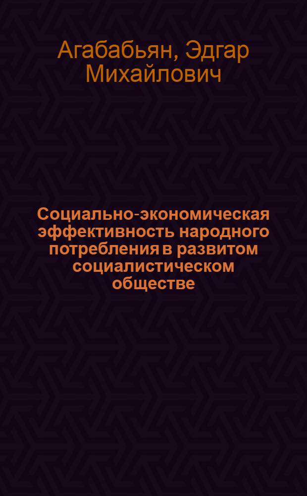 Социально-экономическая эффективность народного потребления в развитом социалистическом обществе