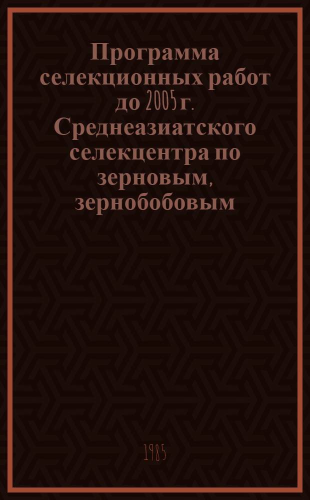 Программа селекционных работ до 2005 г. Среднеазиатского селекцентра по зерновым, зернобобовым, кормовым и масличным культурам