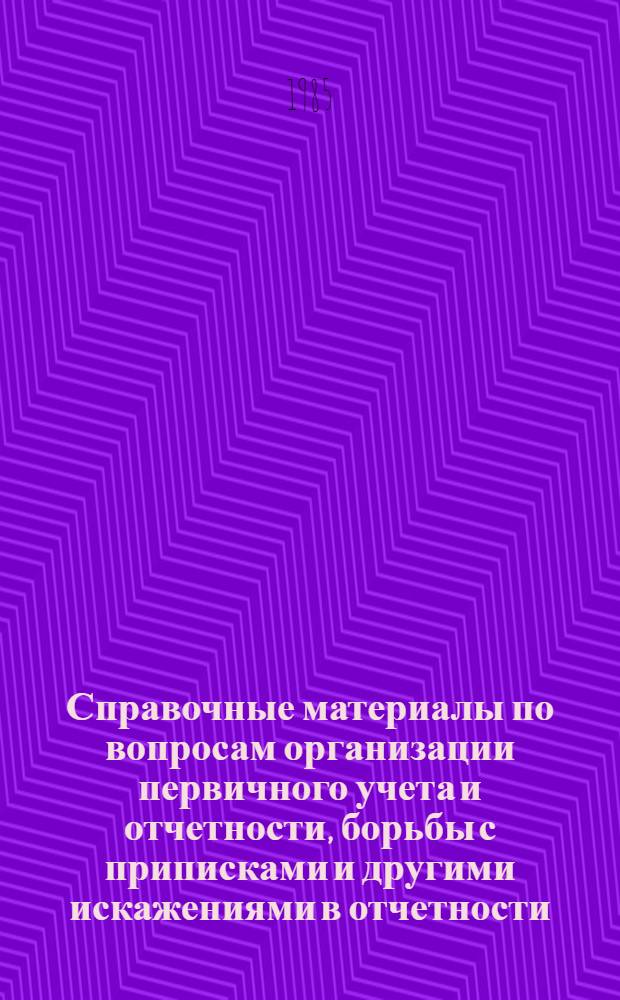 Справочные материалы по вопросам организации первичного учета и отчетности, борьбы с приписками и другими искажениями в отчетности : Информ. бюл.