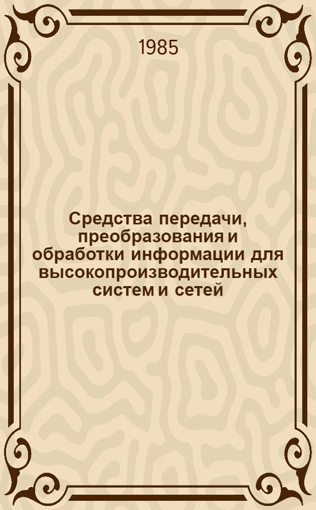 Средства передачи, преобразования и обработки информации для высокопроизводительных систем и сетей : Сб. науч. тр