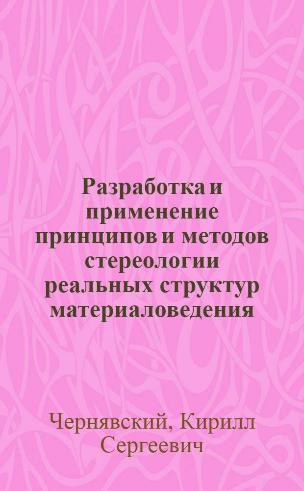 Разработка и применение принципов и методов стереологии реальных структур материаловедения : Автореф. дис. на соиск. учен. степ. д. ф.-м. н