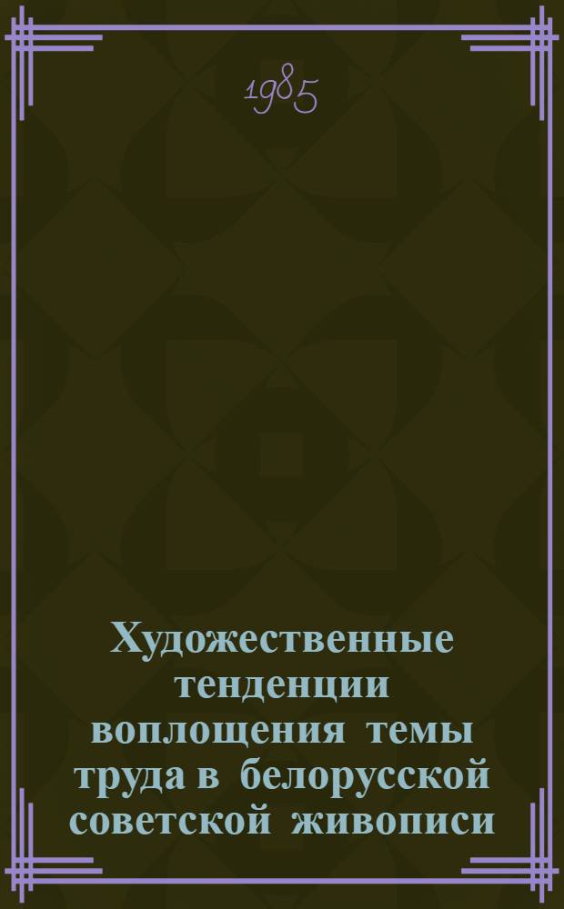 Художественные тенденции воплощения темы труда в белорусской советской живописи : Автореф. дис. на соиск. учен. степ. канд. искусствоведения : (07.00.12)