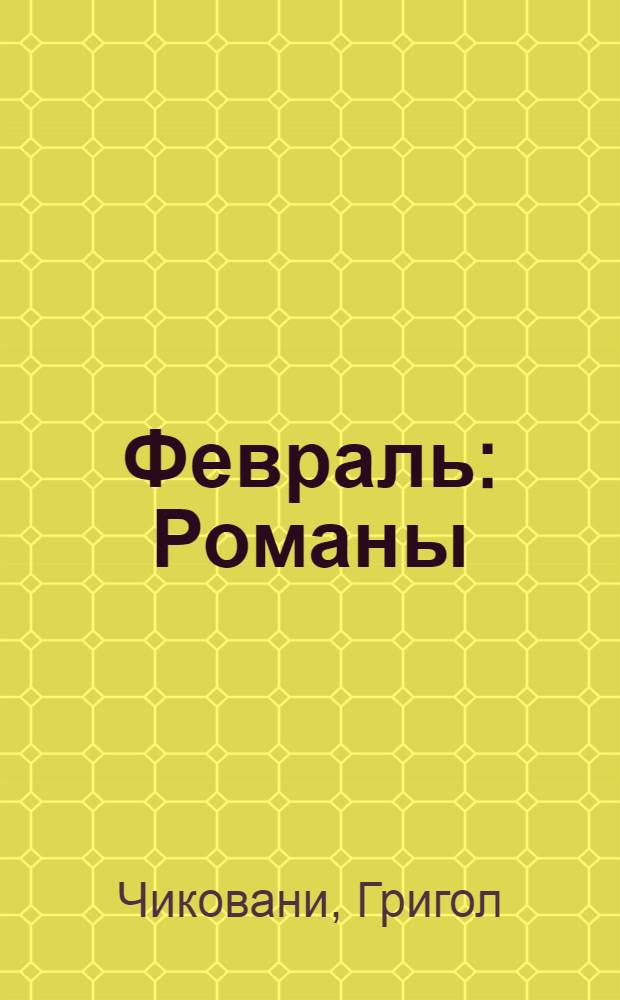 Февраль : Романы : Пер. с груз.