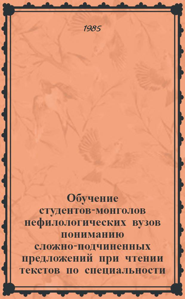 Обучение студентов-монголов нефилологических вузов пониманию сложно-подчиненных предложений при чтении текстов по специальности : Автореф. дис. на соиск. учен. степ. канд. пед. наук : (13.00.02)